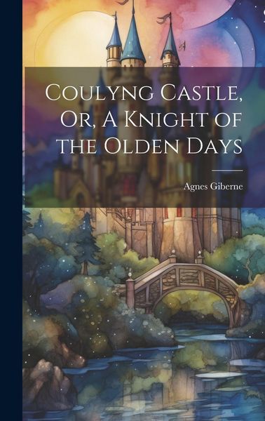 Produktbild: Coulyng Castle, Or, A Knight of the Olden Days