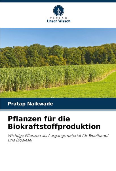 Pflanzen für die Biokraftstoffproduktion, Taschenbuch von Pratap Naikwade, Verlag Unser Wissen, 9786205317327