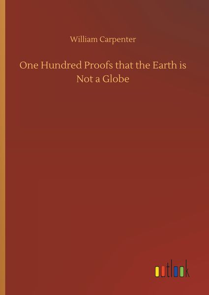 One Hundred Proofs that the Earth is Not a Globe