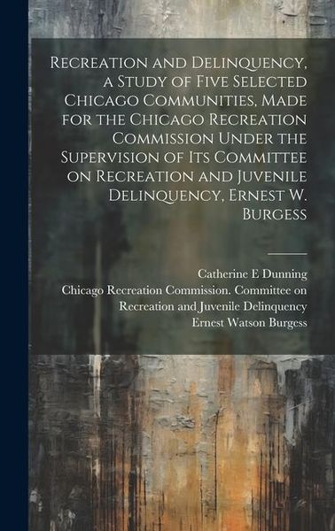 Produktbild: Recreation and Delinquency, a Study of Five Selected Chicago Communities, Made for the Chicago Recreation Commission Under the Supervision of its Comm