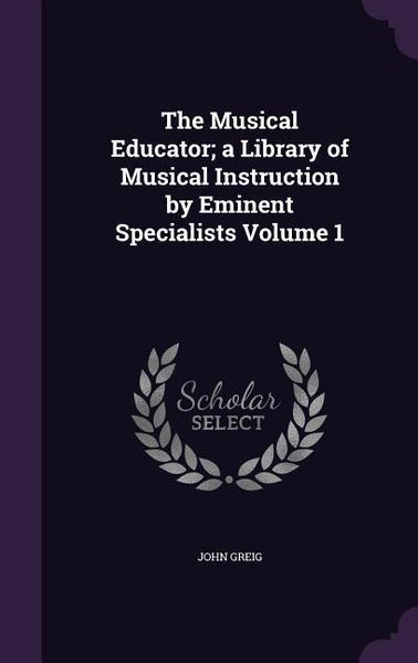 Produktbild: The Musical Educator; a Library of Musical Instruction by Eminent Specialists Volume 1