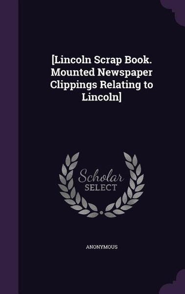 Produktbild: [Lincoln Scrap Book. Mounted Newspaper Clippings Relating to Lincoln]