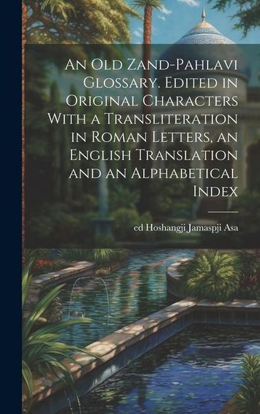 Produktbild: An old Zand-Pahlavi Glossary. Edited in Original Characters With a Transliteration in Roman Letters, an English Translation and an Alphabetical Index