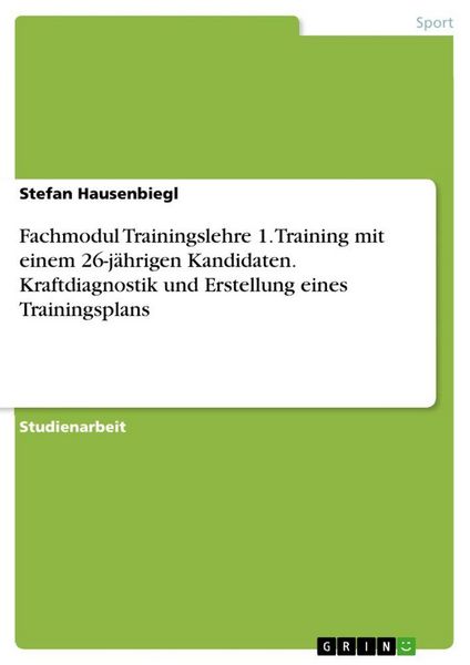 Produktbild: Fachmodul Trainingslehre 1. Training mit einem 26-j&auml;hrigen Kandidaten. Kraftdiagnostik und Erstellung eines Trainingsplans