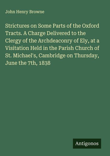Produktbild: Strictures on Some Parts of the Oxford Tracts. A Charge Delivered to the Clergy of the Archdeaconry of Ely, at a Visitation Held in the Parish Church