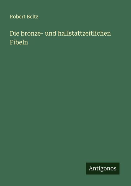 Die bronze- und hallstattzeitlichen Fibeln, Taschenbuch von Robert Beltz, Antigonos Verlag, 9783563435564