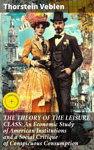 Produktbild: THE THEORY OF THE LEISURE CLASS: An Economic Study of American Institutions and a Social Critique of Conspicuous Consumption