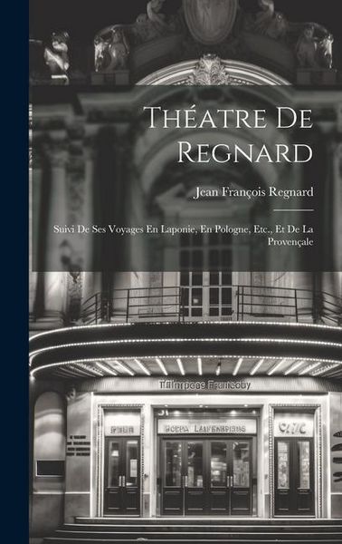 Produktbild: Th&eacute;atre De Regnard: Suivi De Ses Voyages En Laponie, En Pologne, Etc., Et De La Proven&ccedil;ale