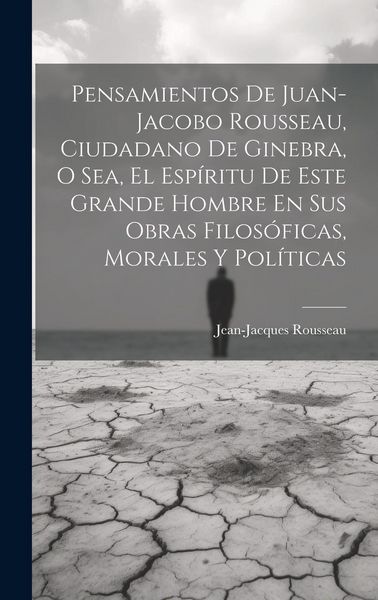 Produktbild: Pensamientos De Juan-jacobo Rousseau, Ciudadano De Ginebra, O Sea, El Esp&iacute;ritu De Este Grande Hombre En Sus Obras Filos&oacute;ficas, Morales Y Pol&iacute;ticas