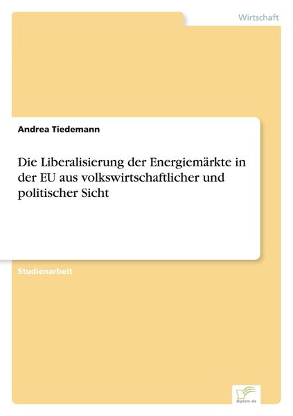 Produktbild: Die Liberalisierung der Energiem&auml;rkte in der EU aus volkswirtschaftlicher und politischer Sicht
