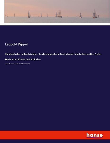 Produktbild: Handbuch der Laubholzkunde : Beschreibung der in Deutschland heimischen und im Freien kultivierten B&auml;ume und Str&auml;ucher