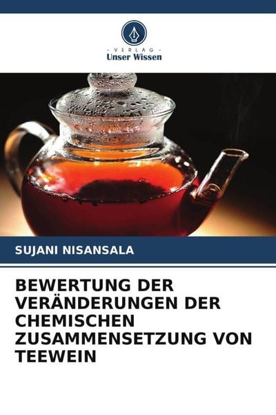 Bewertung der Veränderungen der Chemischen Zusammensetzung von Teewein, Taschenbuch von Sujani Nisansala, Verlag Unser Wissen, 9786205167335
