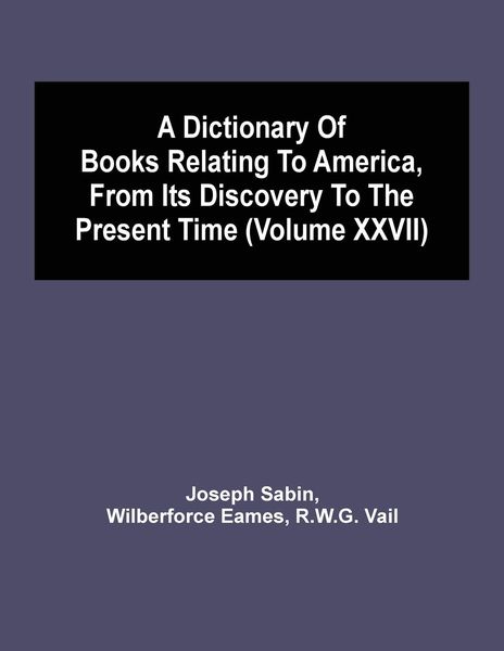 Produktbild: A Dictionary Of Books Relating To America, From Its Discovery To The Present Time (Volume Xxvii)