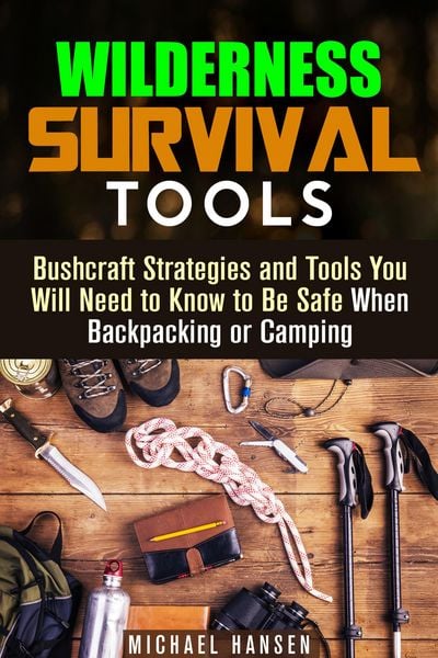 Produktbild: Wilderness Survival Tools: Bushcraft Strategies and Tools You Will Need to Know to Be Safe When Backpacking or Camping (Survival Guide)