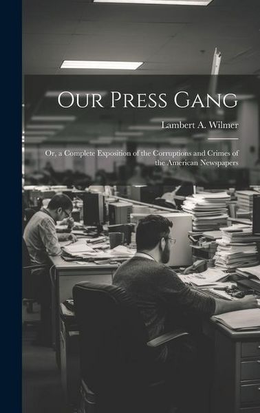 Produktbild: Our Press Gang; Or, a Complete Exposition of the Corruptions and Crimes of the American Newspapers