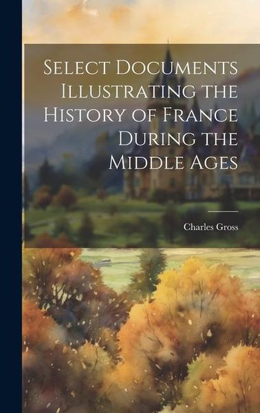 Produktbild: Select Documents Illustrating the History of France During the Middle Ages