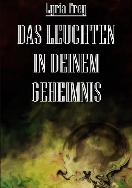 Das Leuchten in deinem Geheimnis, Taschenbuch von Lyria Frey, Epubli, 9783737553292