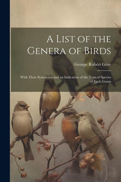 Produktbild: A List of the Genera of Birds: With Their Synonyma and an Indication of the Typical Species of Each Genus