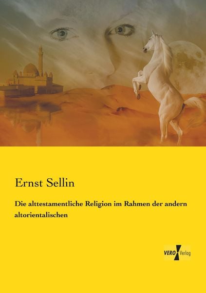 Die alttestamentliche Religion im Rahmen der andern altorientalischen, Taschenbuch von Ernst Sellin, Vero Verlag, 9783737202954