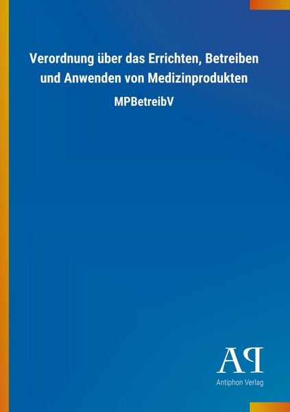 Verordnung über das Errichten, Betreiben und Anwenden von Medizinprodukten, Taschenbuch von Antiphon Verlag, Antiphon, 9783731428459
