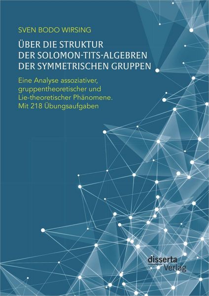 Produktbild: &Uuml;ber die Struktur der Solomon-Tits-Algebren der symmetrischen Gruppen: Eine Analyse assoziativer, gruppentheoretischer und Lie-theoretischer Ph&auml;nomene
