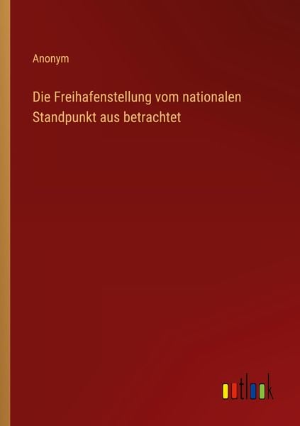 Die Freihafenstellung vom nationalen Standpunkt aus betrachtet, Taschenbuch von , Outlook, 9783368603205