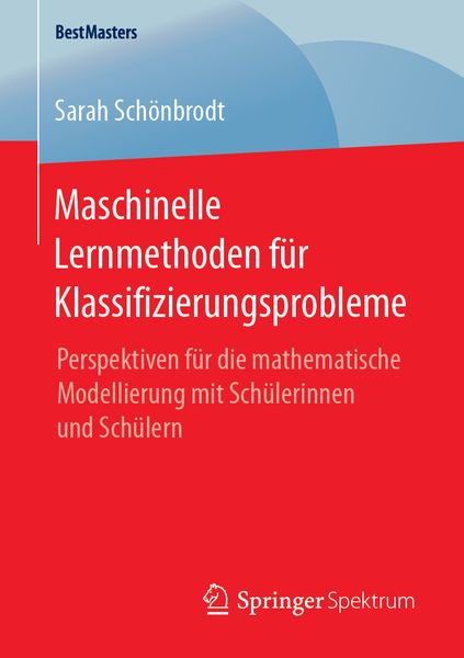 Maschinelle Lernmethoden für Klassifizierungsprobleme, Taschenbuch von Sarah Schönbrodt, Springer Fachmedien Wiesbaden GmbH, 9783658251369