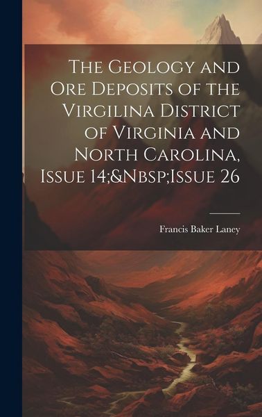 Produktbild: The Geology and Ore Deposits of the Virgilina District of Virginia and North Carolina, Issue 14; Issue 26