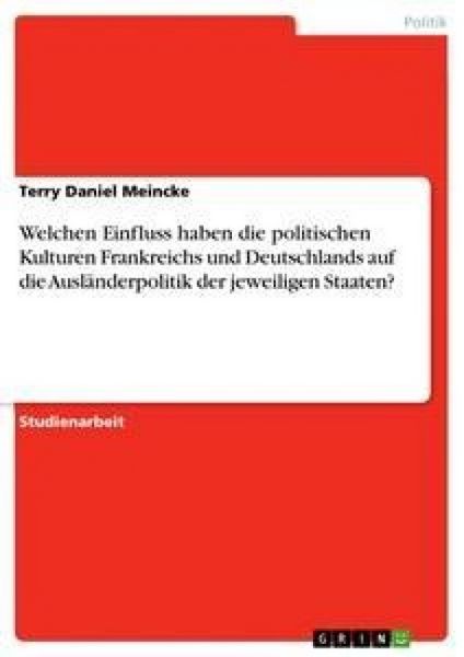 Produktbild: Welchen Einfluss haben die politischen Kulturen Frankreichs und Deutschlands auf die Ausl&auml;nderpolitik der jeweiligen Staaten?