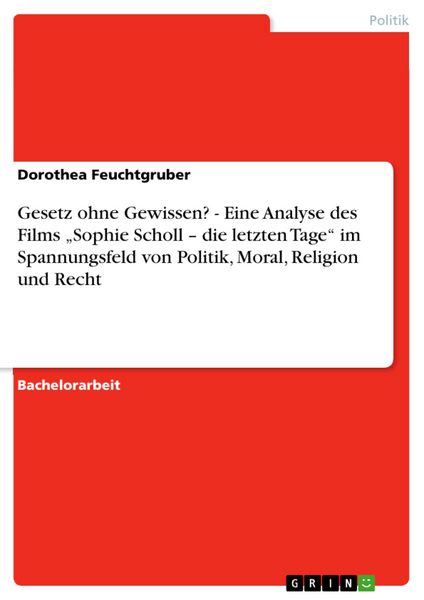 Produktbild: Gesetz ohne Gewissen? - Eine Analyse des Films "Sophie Scholl - die letzten Tage" im Spannungsfeld von Politik, Moral, Religion und Recht