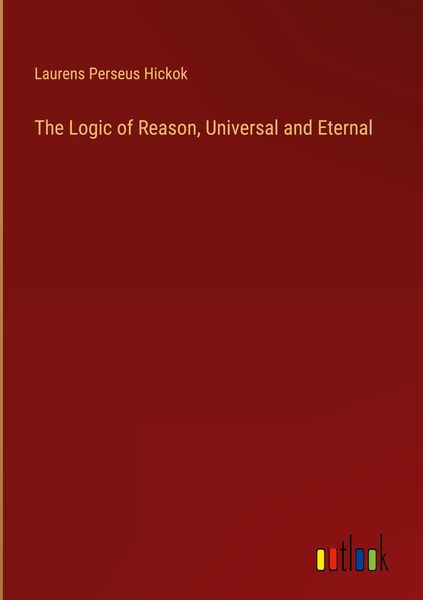 Produktbild: The Logic of Reason, Universal and Eternal