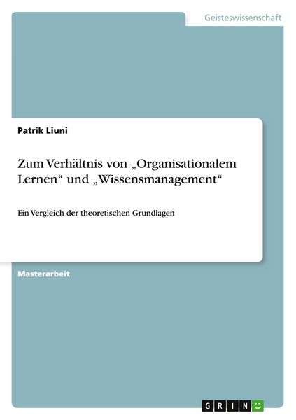 Zum Verhältnis von 'Organisationalem Lernen' und 'Wissensmanagement'; Taschenbuch von Patrik Liuni, GRIN, 9783668121874