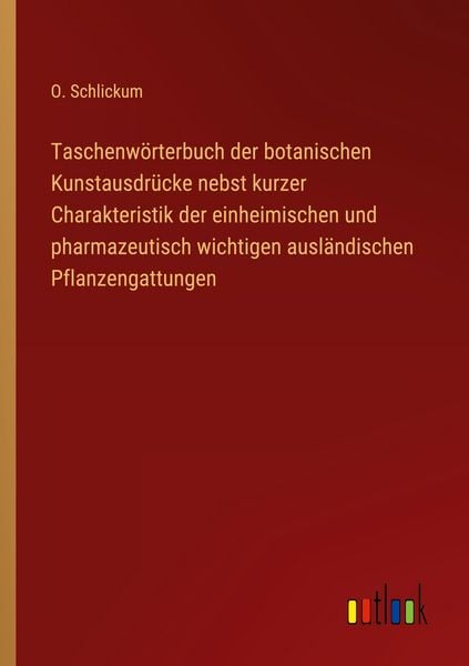 Produktbild: Taschenw&ouml;rterbuch der botanischen Kunstausdr&uuml;cke nebst kurzer Charakteristik der einheimischen und pharmazeutisch wichtigen ausl&auml;ndischen Pflanzengattungen