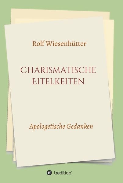 Charismatische Eitelkeiten, Gebundene Ausgabe von Rolf Wiesenhütter, Tredition, 978-3-347-20299-3