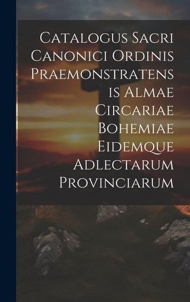 Produktbild: Catalogus Sacri Canonici Ordinis Praemonstratensis Almae Circariae Bohemiae Eidemque Adlectarum Provinciarum