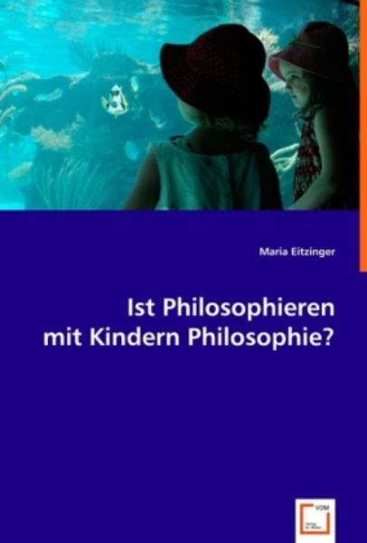 Eitzinger, M: Ist Philosophieren mit Kindern Philosophie?, Taschenbuch von Maria Eitzinger, VDM, 9783639013504
