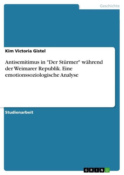 Antisemitimus in 'Der Stürmer' während der Weimarer Republik. Eine emotionssoziologische Analyse, Taschenbuch von Kim Victoria Gistel, GRIN,
