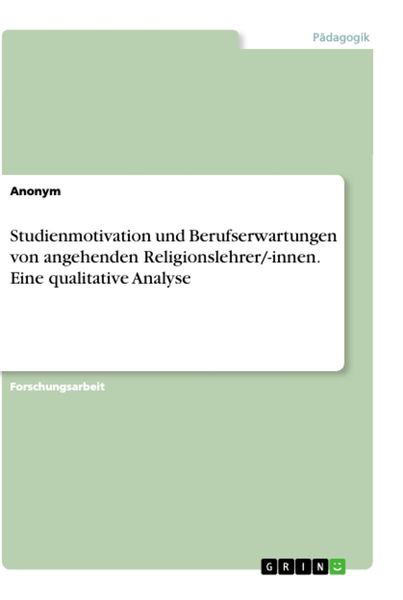 Studienmotivation und Berufserwartungen von angehenden Religionslehrer/-innen. Eine qualitative Analyse, Taschenbuch von , GRIN, 9783346400369