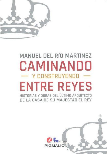Produktbild: Caminando y construyendo entre reyes : historias y obras del &uacute;ltimo arquitecto de la casa de su Majestad el Rey