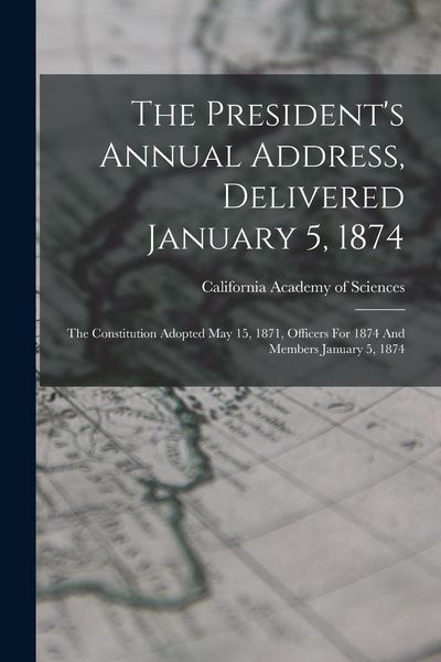 Produktbild: The President's Annual Address, Delivered January 5, 1874: The Constitution Adopted May 15, 1871, Officers For 1874 And Members January 5, 1874