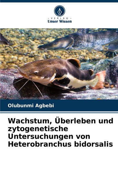 Wachstum, Überleben und zytogenetische Untersuchungen von Heterobranchus bidorsalis, Taschenbuch von Olubunmi Agbebi, Verlag Unser Wissen,