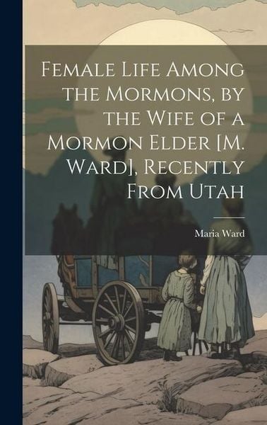 Produktbild: Female Life Among the Mormons, by the Wife of a Mormon Elder [M. Ward], Recently From Utah