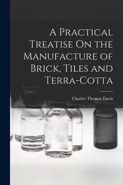 Produktbild: A Practical Treatise On the Manufacture of Brick, Tiles and Terra-Cotta