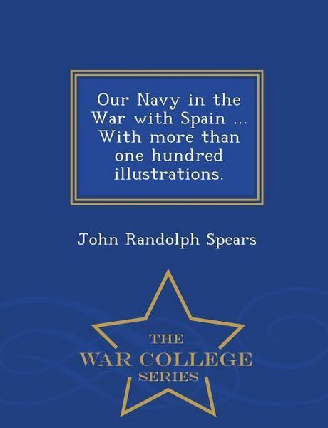 Produktbild: Our Navy in the War with Spain ... with More Than One Hundred Illustrations. - War College Series
