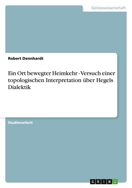 Produktbild: Ein Ort bewegter Heimkehr - Versuch einer topologischen Interpretation &uuml;ber Hegels Dialektik