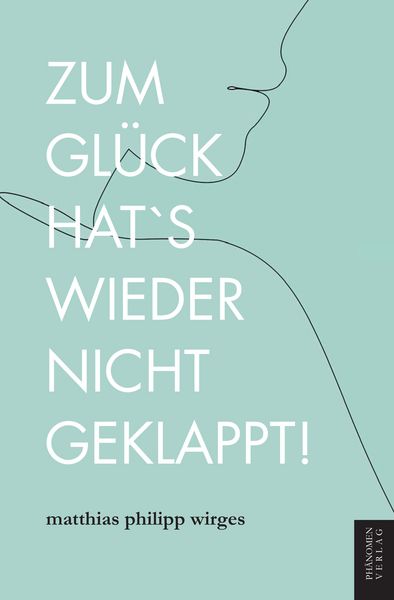 Zum Glück hat es wieder nicht geklappt!, Taschenbuch von Matthias Philipp Wirges, Phänomen Verlag, 9791399102604