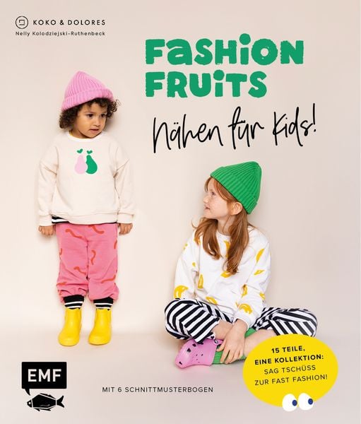 Fashion Fruits – Nähen für Kids! 15 Teile, eine Kollektion: Sag Tschüss zur Fast Fashion!, Gebundene Ausgabe von Nelly Kolodziejski-Ruthenbeck,