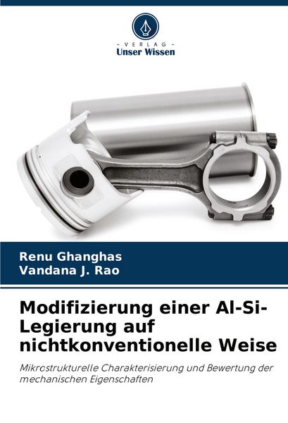 Modifizierung einer Al-Si-Legierung auf nichtkonventionelle Weise, Taschenbuch von Renu Ghanghas , Vandana J. Rao, Verlag Unser Wissen, 9786208639587
