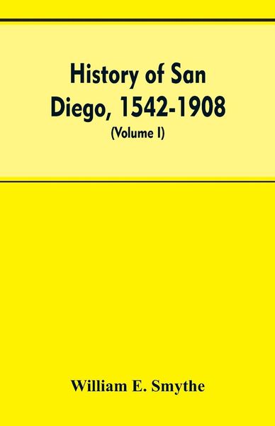 Produktbild: History of San Diego, 1542-1908; an account of the rise and progress of the pioneer settlement on the Pacific coast of the United States (Volume I) Ol