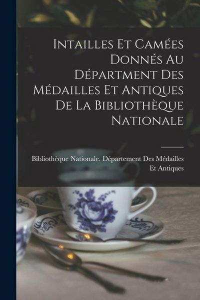 Produktbild: Intailles Et Cam&eacute;es Donn&eacute;s Au D&eacute;partment Des M&eacute;dailles Et Antiques De La Biblioth&egrave;que Nationale